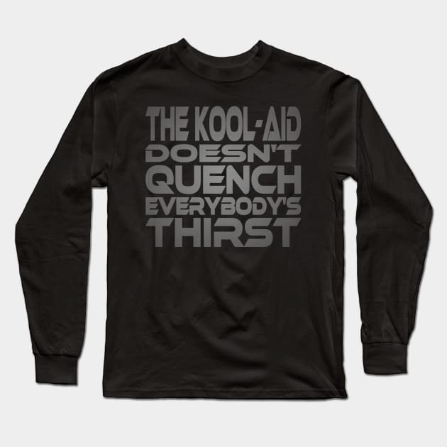 The Kool-Aid Doesn't Quench Eveybody's Thirst Idium Series Long Sleeve T-Shirt by Village Values